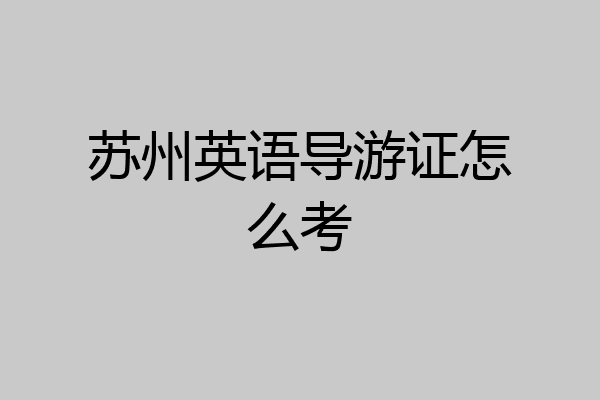 苏州英语导游证怎么考