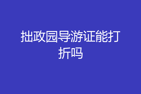拙政园导游证能打折吗