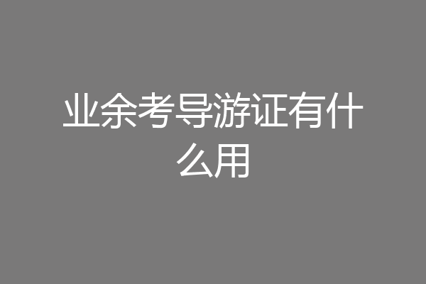 业余考导游证有什么用