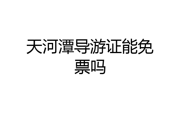 天河潭导游证能免票吗