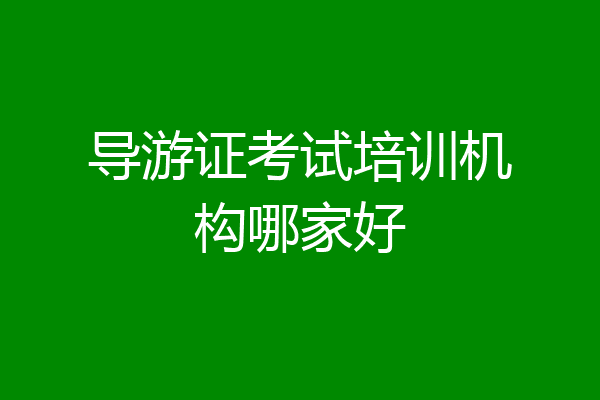 导游证考试培训机构哪家好