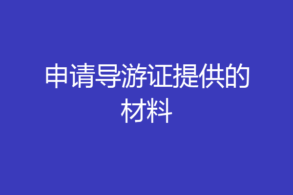 申请导游证提供的材料