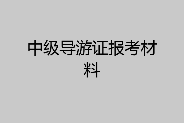 中级导游证报考材料