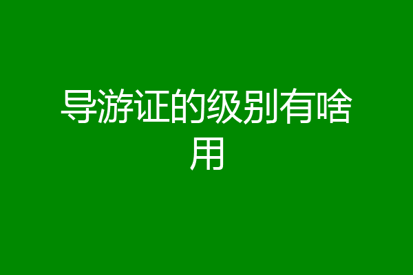 导游证的级别有啥用