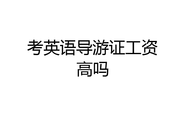 考英语导游证工资高吗
