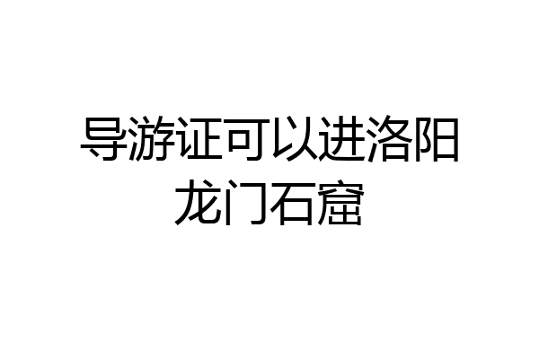 导游证可以进洛阳龙门石窟