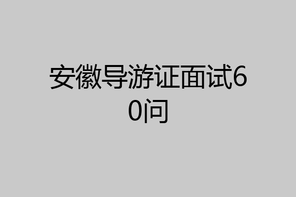 安徽导游证面试60问
