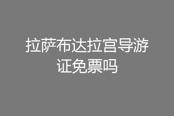 拉萨布达拉宫导游证免票吗