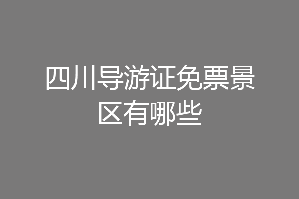 四川导游证免票景区有哪些
