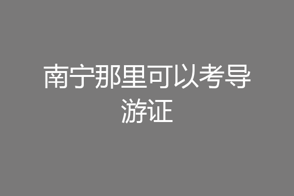南宁那里可以考导游证