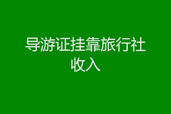 导游证挂靠旅行社收入