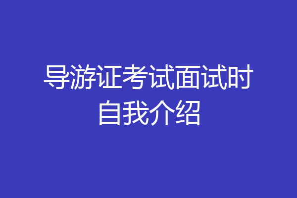 导游证考试面试时自我介绍