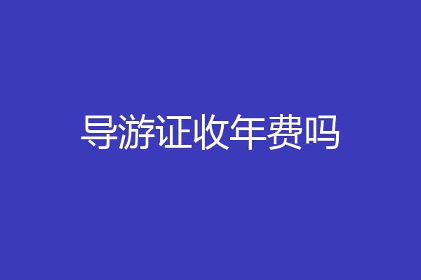 导游证收年费吗