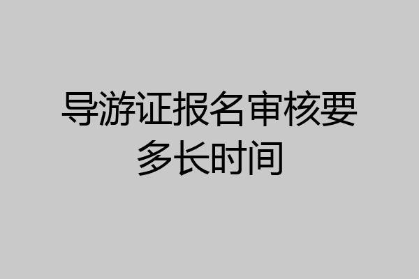 导游证报名审核要多长时间