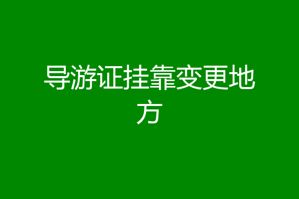导游证挂靠变更地方
