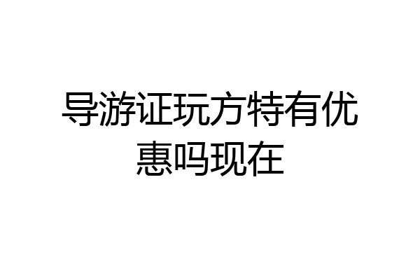 导游证玩方特有优惠吗现在
