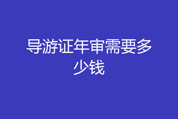 导游证年审需要多少钱