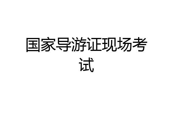 国家导游证现场考试
