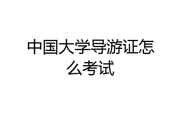 中国大学导游证怎么考试