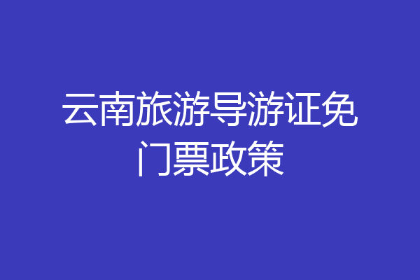 云南旅游导游证免门票政策