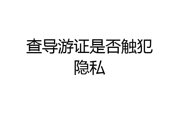 查导游证是否触犯隐私