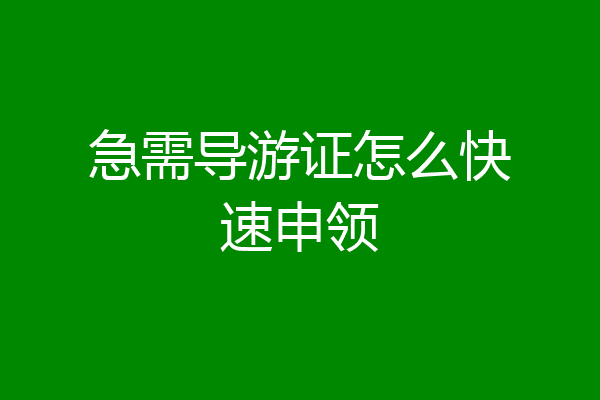 急需导游证怎么快速申领
