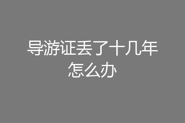 导游证丢了十几年怎么办