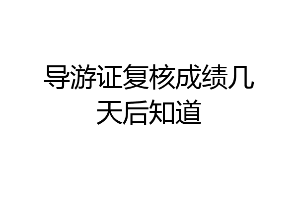导游证复核成绩几天后知道