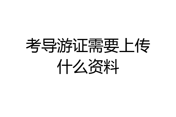 考导游证需要上传什么资料