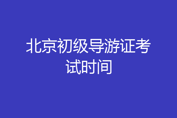北京初级导游证考试时间
