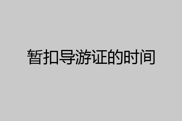 暂扣导游证的时间
