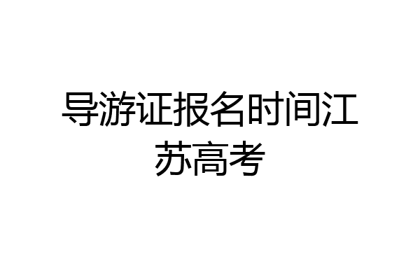导游证报名时间江苏高考