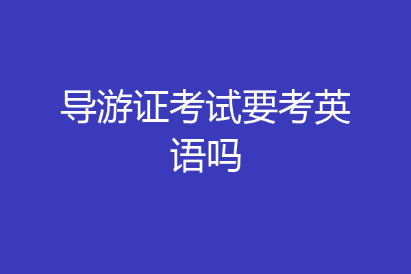 导游证考试要考英语吗