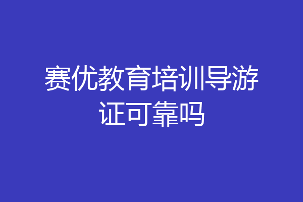赛优教育培训导游证可靠吗