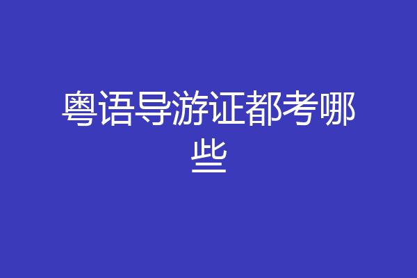 粤语导游证都考哪些
