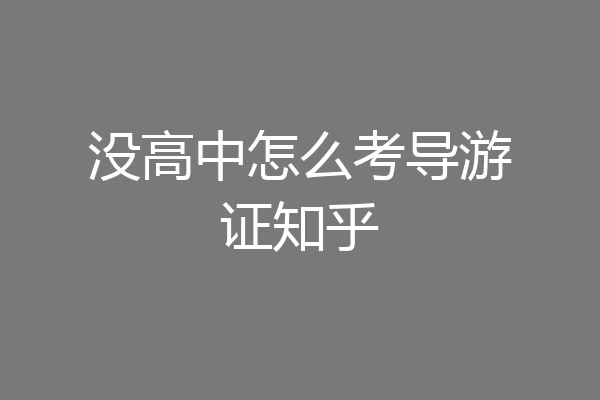 没高中怎么考导游证知乎