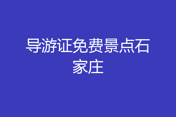导游证免费景点石家庄