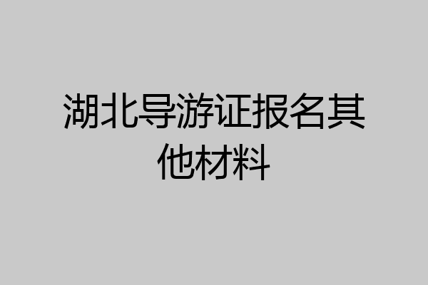 湖北导游证报名其他材料