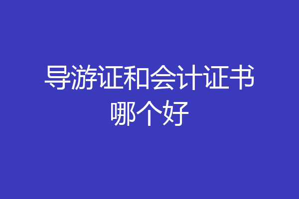 导游证和会计证书哪个好