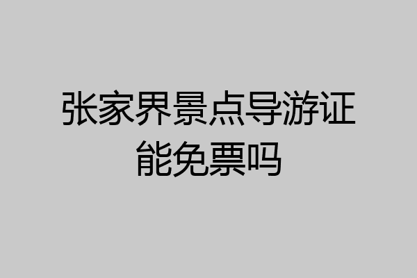 张家界景点导游证能免票吗