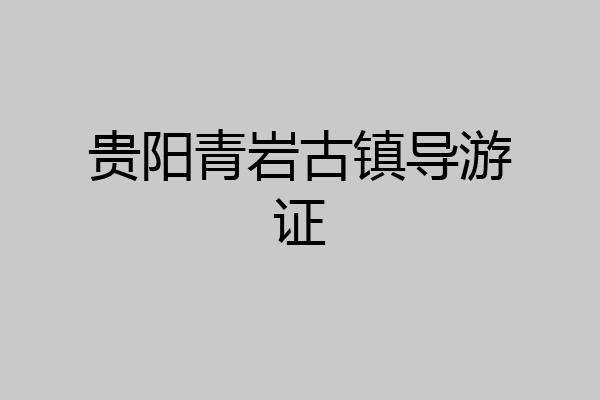贵阳青岩古镇导游证