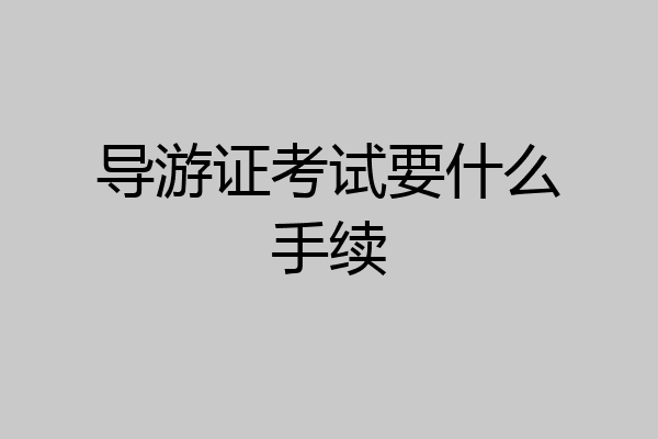导游证考试要什么手续