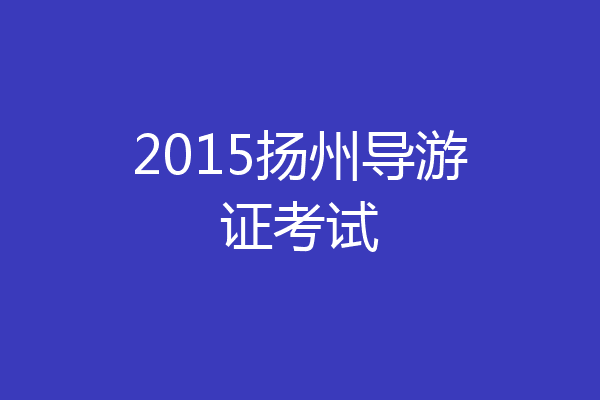 2015扬州导游证考试