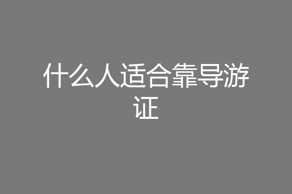 什么人适合靠导游证