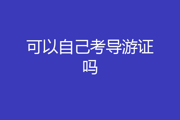 可以自己考导游证吗