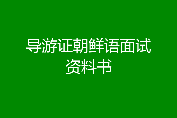 导游证朝鲜语面试资料书