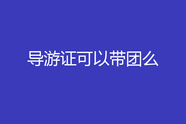 导游证可以带团么