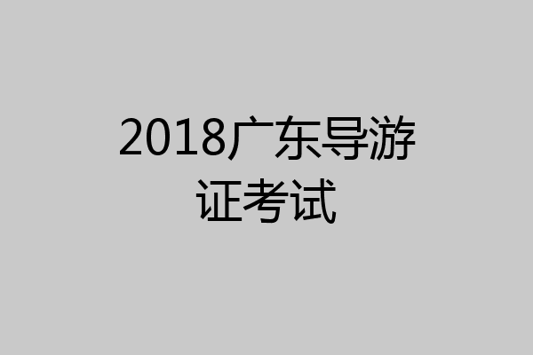 2018广东导游证考试