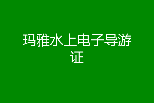 玛雅水上电子导游证