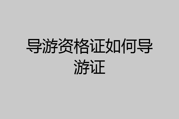 导游资格证如何导游证